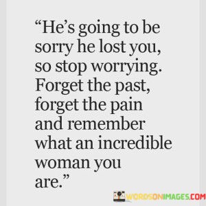 Hes-Going-To-Be-Sorry-He-Lost-You-Quotes.jpeg