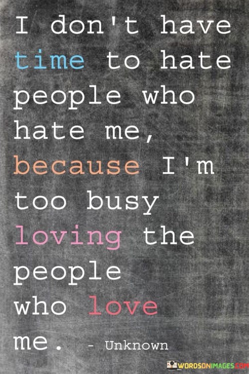 I Don't Have Time To Hate People Who Hate Me Quotes