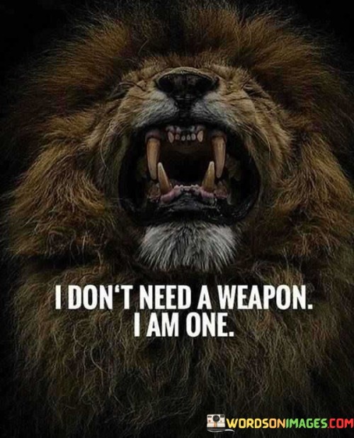 I Don't Need A Weapon I Am One Quotes