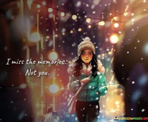 I-Miss-The-Memories-Not-You-Quotes.jpeg