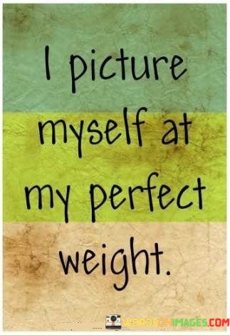 I-Picture-Myself-At-My-Perfect-Weight-Quotes.jpeg