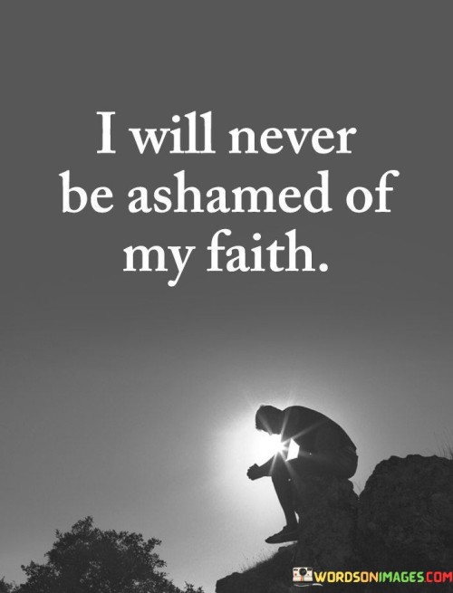 I Will Never Be Ashamed Of My Faith Quotes