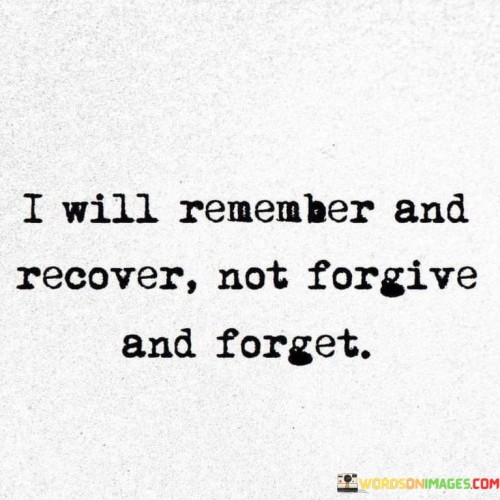 I Will Remember And Recover Not Forgive And Forget Quotes