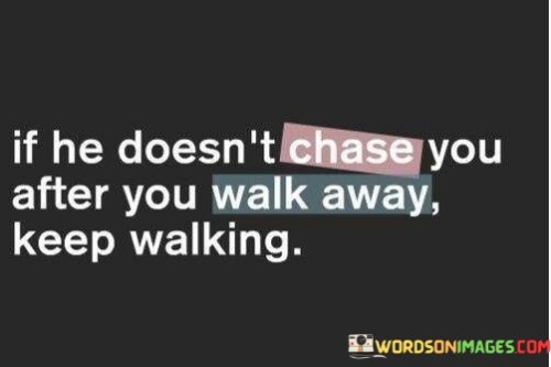 If-He-Doesnt-Chase-You-After-You-Walk-Away-Quotes.jpeg