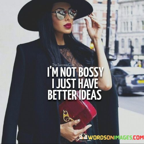 Im-Not-Bossy-I-Just-Have-Better-Ideas-Quotes.jpeg