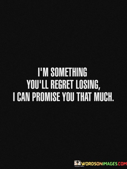 I'm Something You'll Regret Losing Quotes