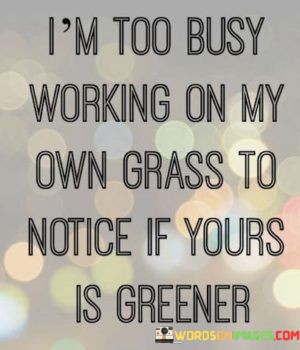 Im-Too-Busy-Working-On-My-Own-Grass-Quotes.jpeg