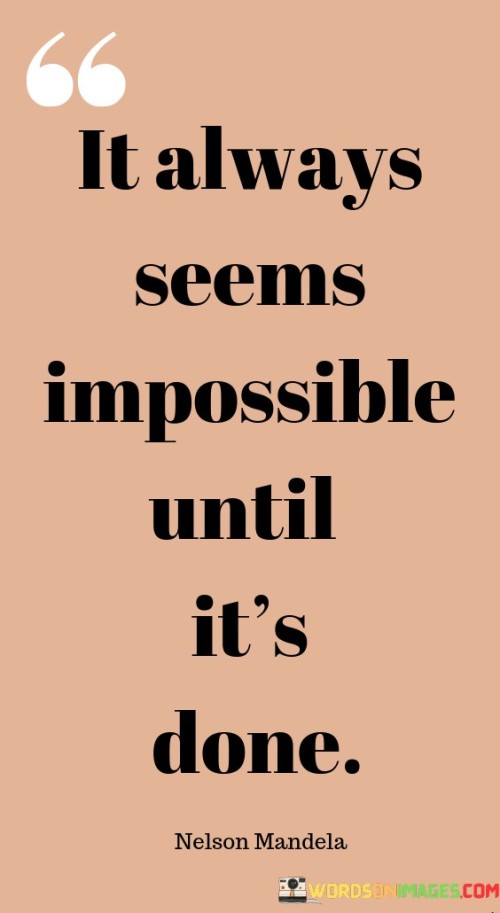 It Always Seems Impossible Until It's Done Quotes