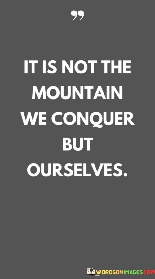 It Is Not The Mountain We Conquer But Ourselves Quotes