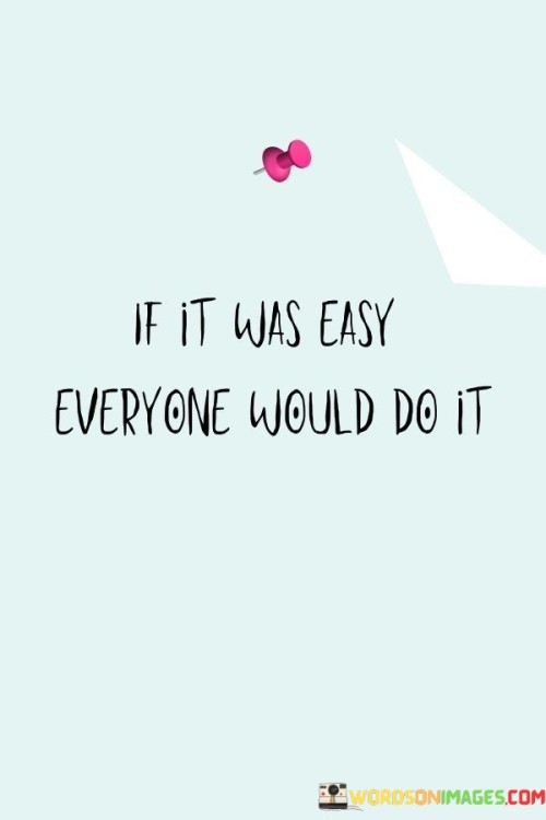 It-Was-Easy-Everyone-Would-Do-Quotes.jpeg