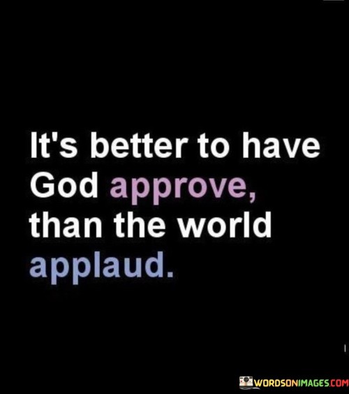 Its-Better-To-Have-God-Approve-Than-The-Quotes