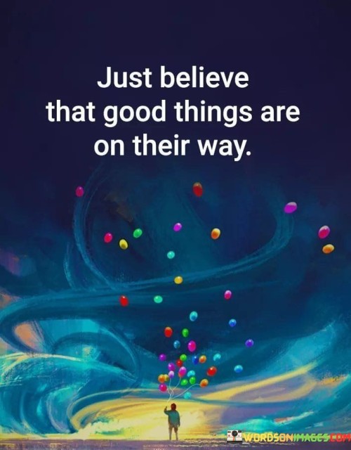 Just Believe That Good Things Quotes