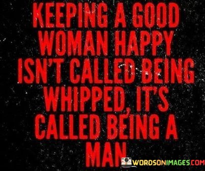 Keeping-A-Good-Woman-Happy-Isnt-Quotes.jpeg