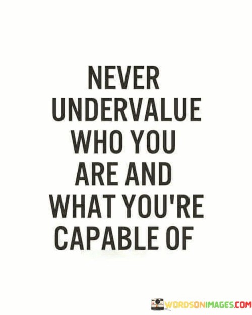 Never Undervalue Who You Are Quotes