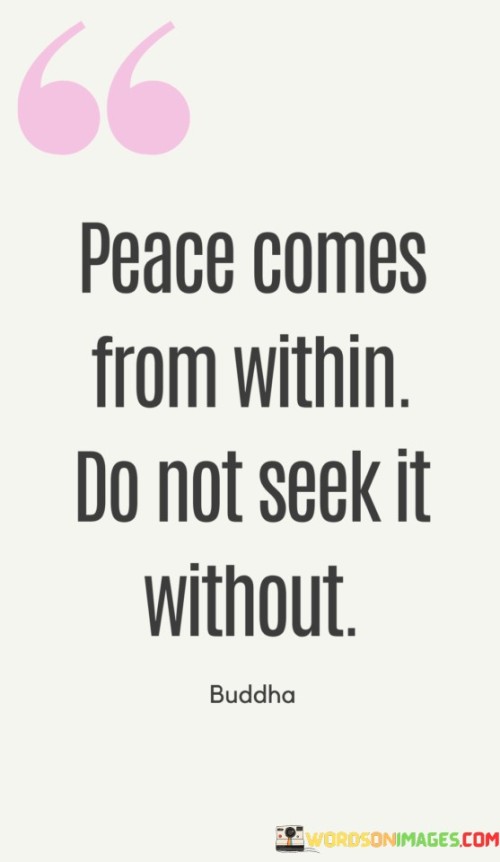 Peace Comes From Within Do Not Seek It Without Quotes