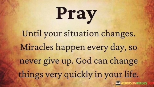 Pray Until Your Situation Changes Miracles Happen Every Day So Quotes