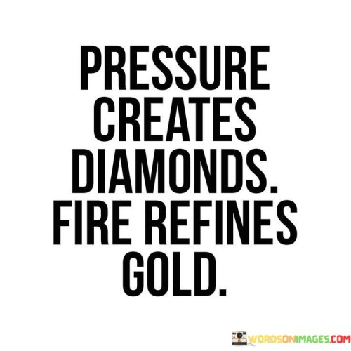 Pressure-Creates-Diamonds-Fire-Refines-Gold-Quotes.jpeg