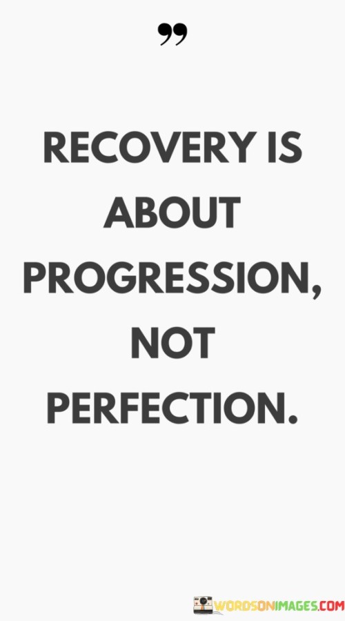 Recovery Is About Progression Not Perfection Quotes