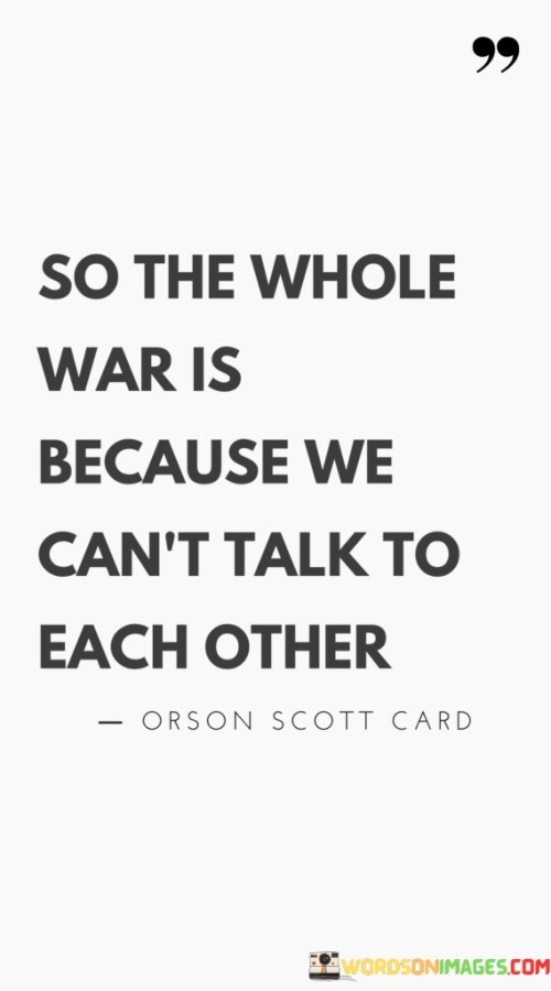 So The Whole War Is Because We Can't Talk To Each Other Quotes