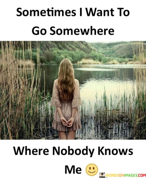 Sometimes I Want To Go Somewhere Quotes