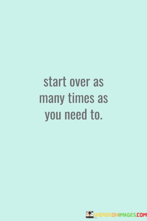 Start-Over-As-Many-Times-As-You-Need-To-Quotes.jpeg