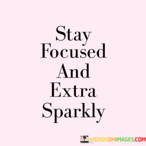 Stay-Focused-And-Sparkly-Extra-Quotes.jpeg