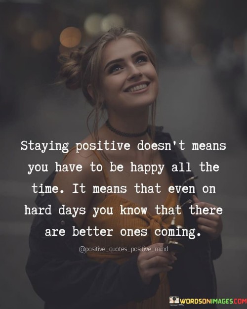 Staying Positive Doesn't Means You Have Quotes