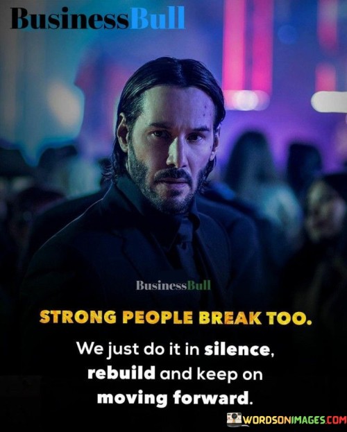 Strong People Break Too We Just Do It In Silence Rebuild And Keep On Moving Quotes