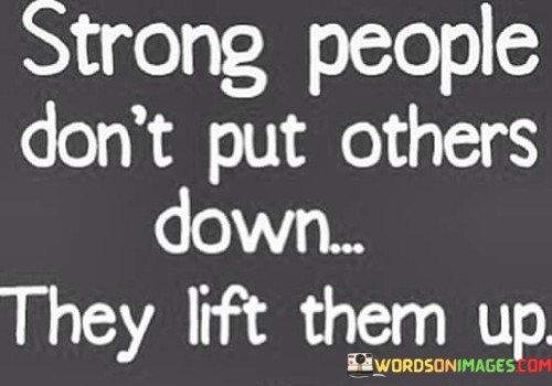 Strong People Don't Put Others Down They Lift Them Up Quotes