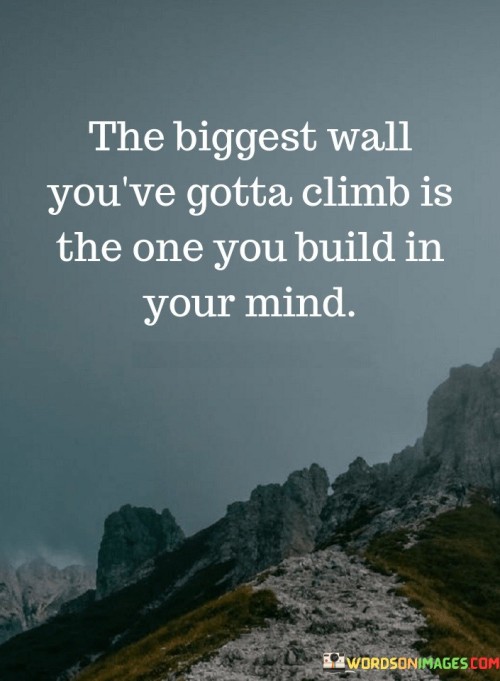 The Biggest Wall You've Gotta Climb Is The Quotes