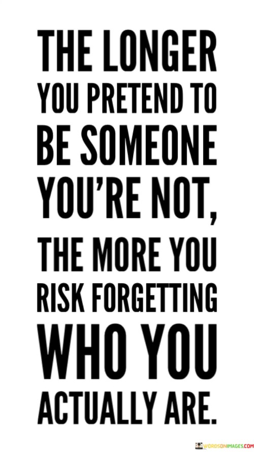 The-Longer-You-Pretend-To-Be-Someone-You-Are-Not-The-More-You-Risk-Quotes.jpeg