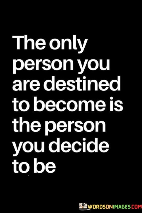 The Only Person You Are Destined Are Destines To Become Quotes