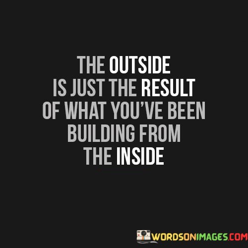 The-Outside-Is-Just-The-Result-Of-What-Youve-Been-Quotes.jpeg