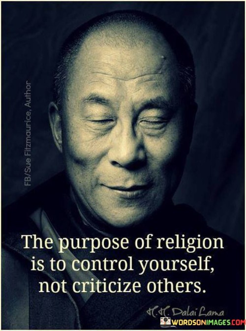 The Purpose Of Religion Is To Control Yourself Not Criticize Others Quotes