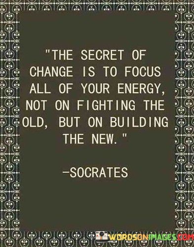 The-Secret-Of-Change-Is-To-Focus-All-Of-Your-Energy-Not-Quotes.jpeg