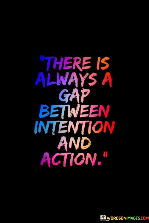 There Is Always A Gap Between Intention And Action Quotes