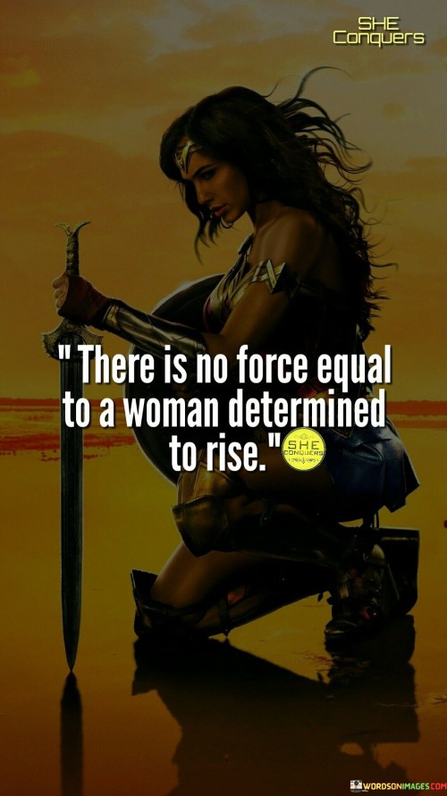 There Is No Force Equal To A Woman Determined Quotes