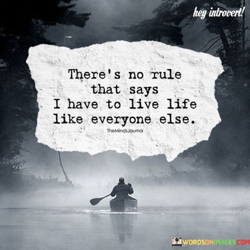 There's No Rule That Says I Have To Live Life Quotes