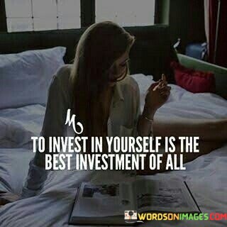 To-Invest-In-Yourself-Is-The-Best-Investment-Of-All-Quotes.jpeg