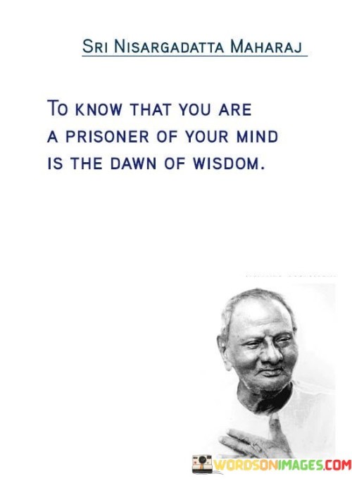 To Know That You Are A Prisoner Of Your Mind Quotes