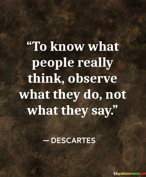 To Know What People Really Think Observe What They Do Not Quotes