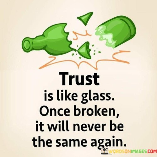 Trust Is Like A Glass Once Broken Quotes