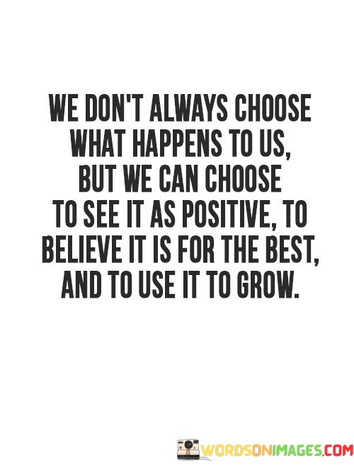 We-Dont-Always-Choose-What-Happens-To-Us-Quotes.jpeg