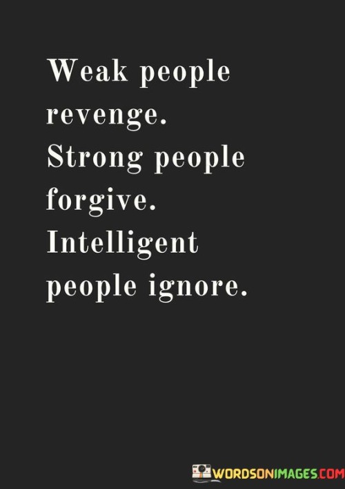 Weak People Revenge Strong People Forgive Intelligent People Quotes