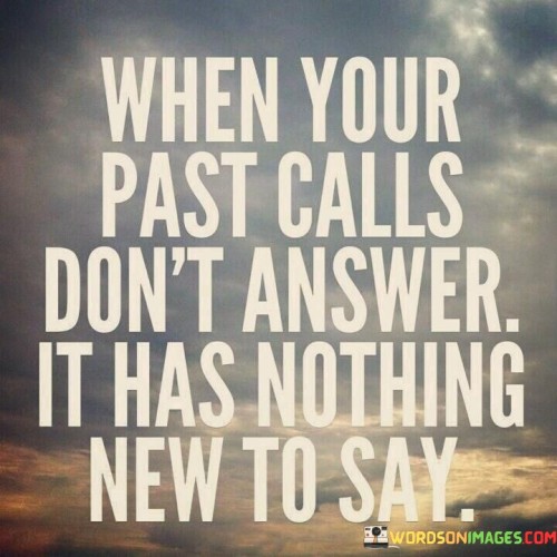 When Your Past Calls Don't Answer It Has Nothing New To Say Quotes