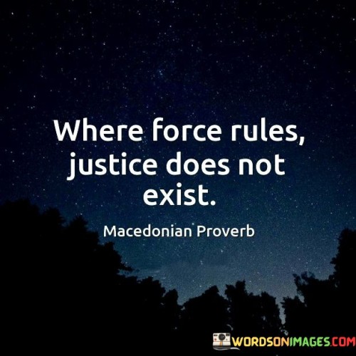 Where Force Rules Justice Does Not Exist Quotes