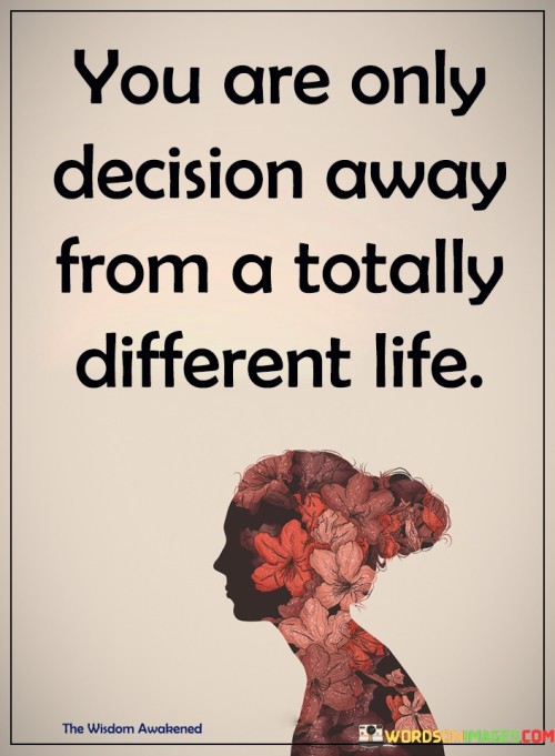 You Are Only Decision Away From A Totally Quotes