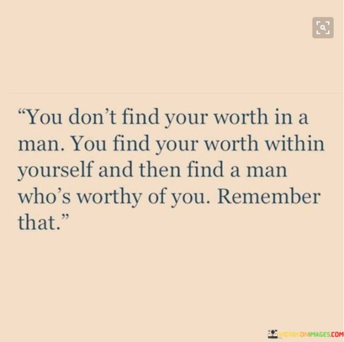You-Dont-Find-Your-Worth-In-A-Man-You-Find-Quotes.jpeg