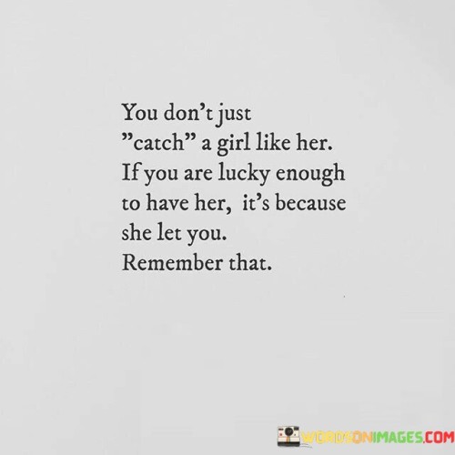 You Don't Just Catch A Girl Like Her Quotes