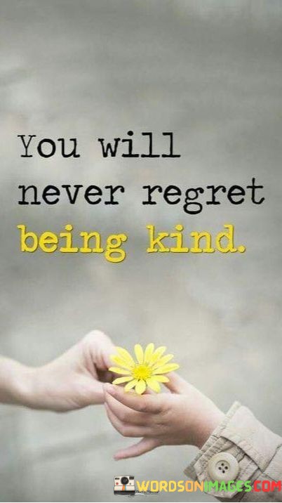 You-Will-Never-Regret-Being-Kind-Quotes.jpeg